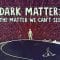 Dark matter: The matter we can’t see – James Gillies